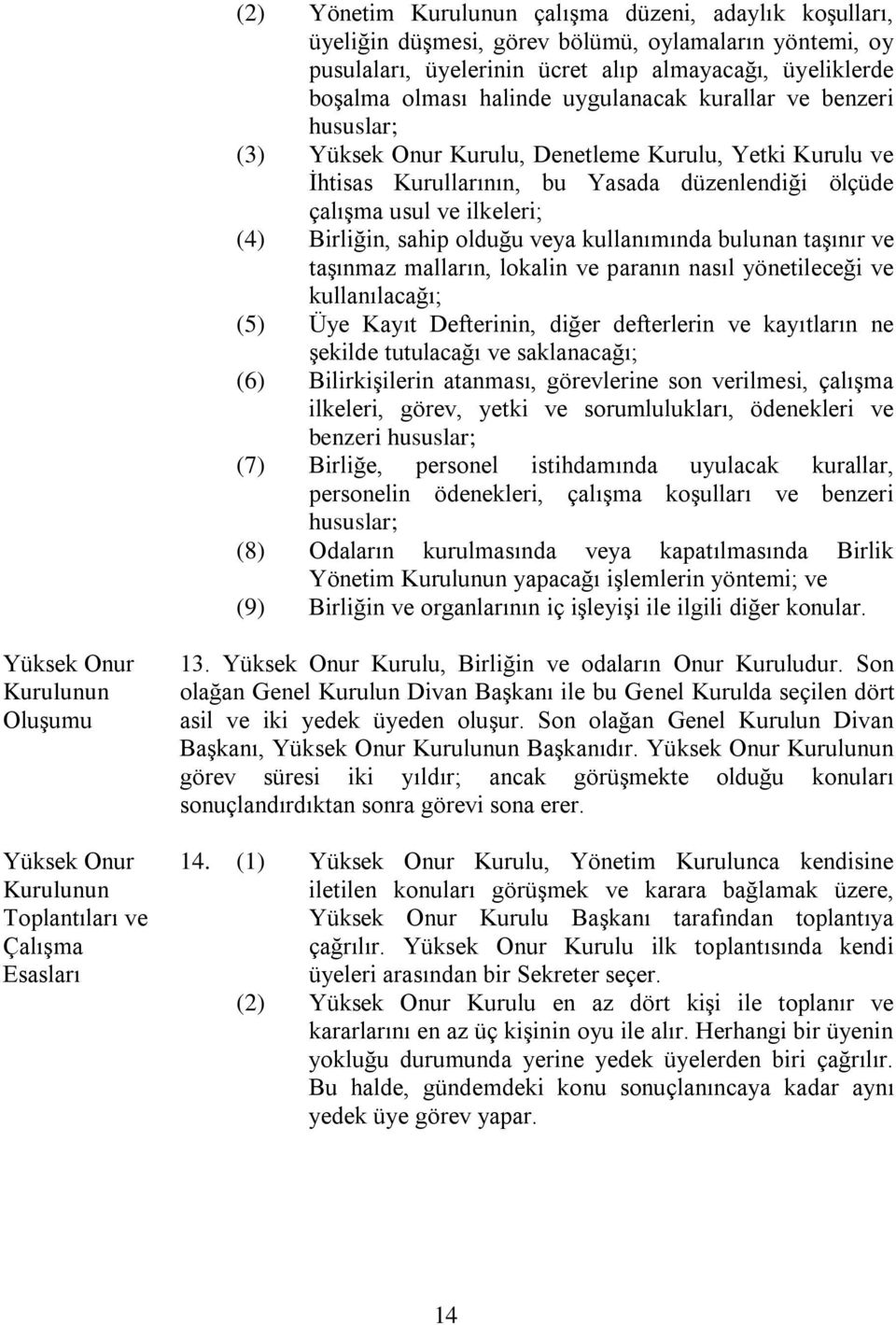 olduğu veya kullanımında bulunan taşınır ve taşınmaz malların, lokalin ve paranın nasıl yönetileceği ve kullanılacağı; (5) Üye Kayıt Defterinin, diğer defterlerin ve kayıtların ne şekilde tutulacağı