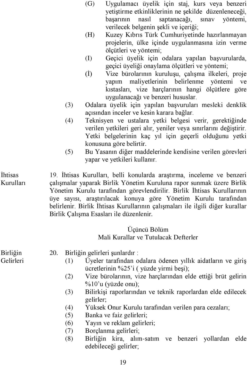 ölçütleri ve yöntemi; Vize bürolarının kuruluşu, çalışma ilkeleri, proje yapım maliyetlerinin belirlenme yöntemi ve kıstasları, vize harçlarının hangi ölçütlere göre uygulanacağı ve benzeri hususlar.