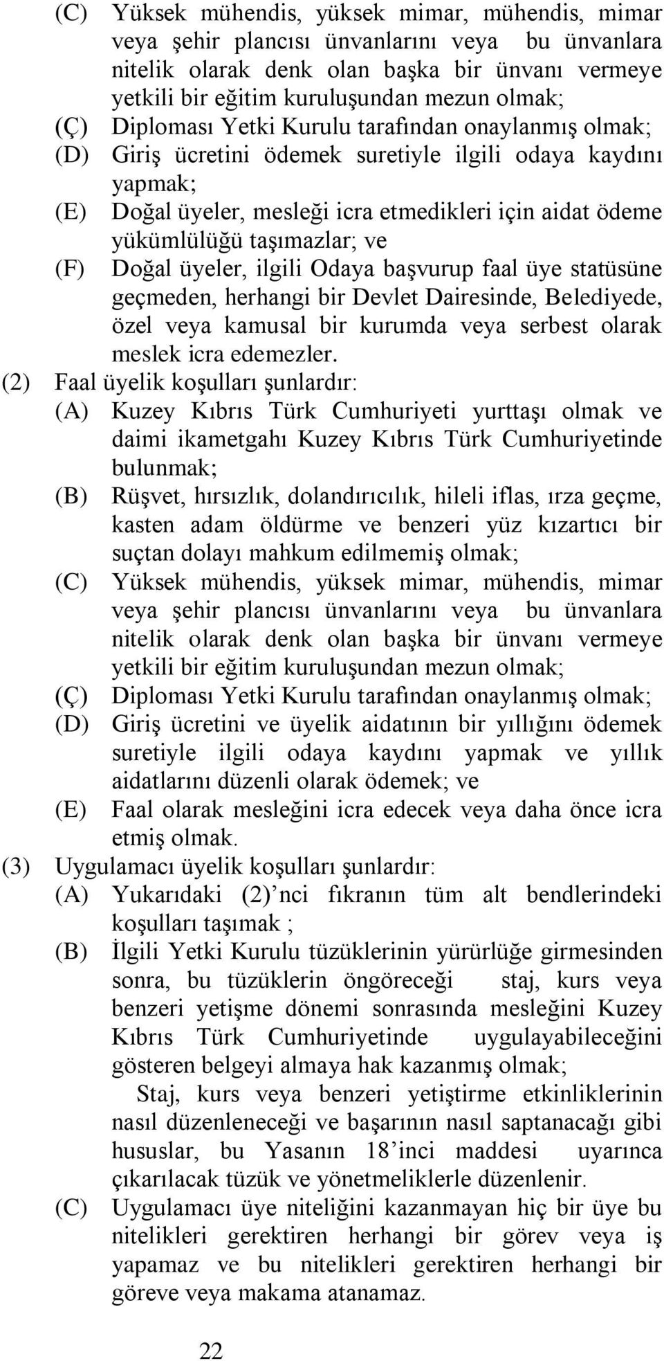 taşımazlar; ve (F) Doğal üyeler, ilgili Odaya başvurup faal üye statüsüne geçmeden, herhangi bir Devlet Dairesinde, Belediyede, özel veya kamusal bir kurumda veya serbest olarak meslek icra edemezler.