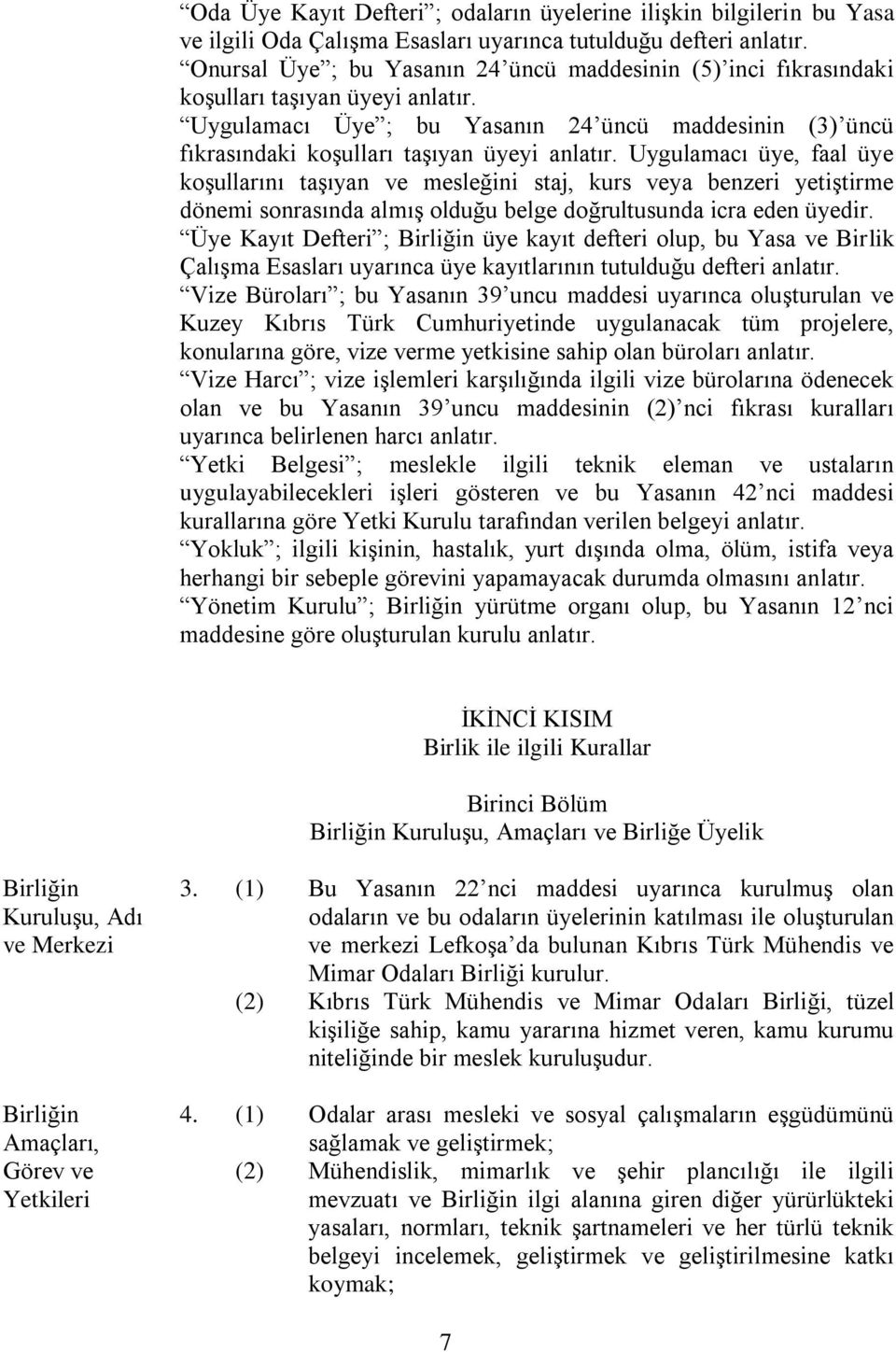 Uygulamacı üye, faal üye koşullarını taşıyan ve mesleğini staj, kurs veya benzeri yetiştirme dönemi sonrasında almış olduğu belge doğrultusunda icra eden üyedir.