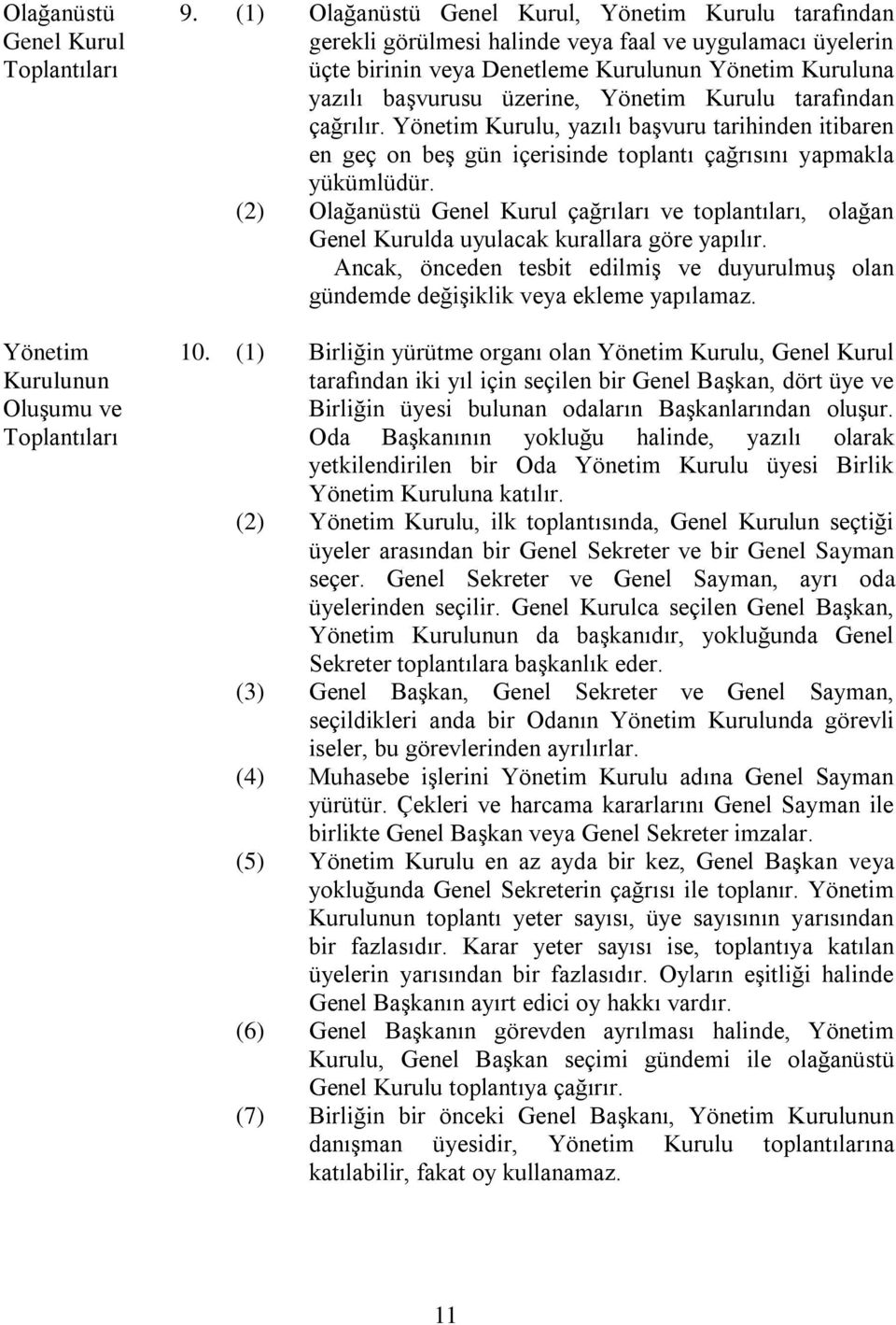 Yönetim Kurulu tarafından çağrılır. Yönetim Kurulu, yazılı başvuru tarihinden itibaren en geç on beş gün içerisinde toplantı çağrısını yapmakla yükümlüdür.