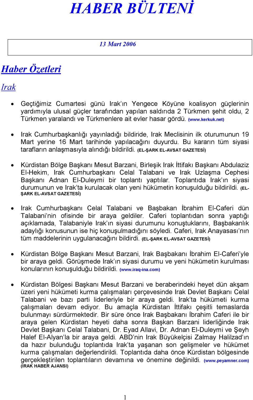 net) Irak Cumhurbaşkanlığı yayınladığı bildiride, Irak Meclisinin ilk oturumunun 19 Mart yerine 16 Mart tarihinde yapılacağını duyurdu.