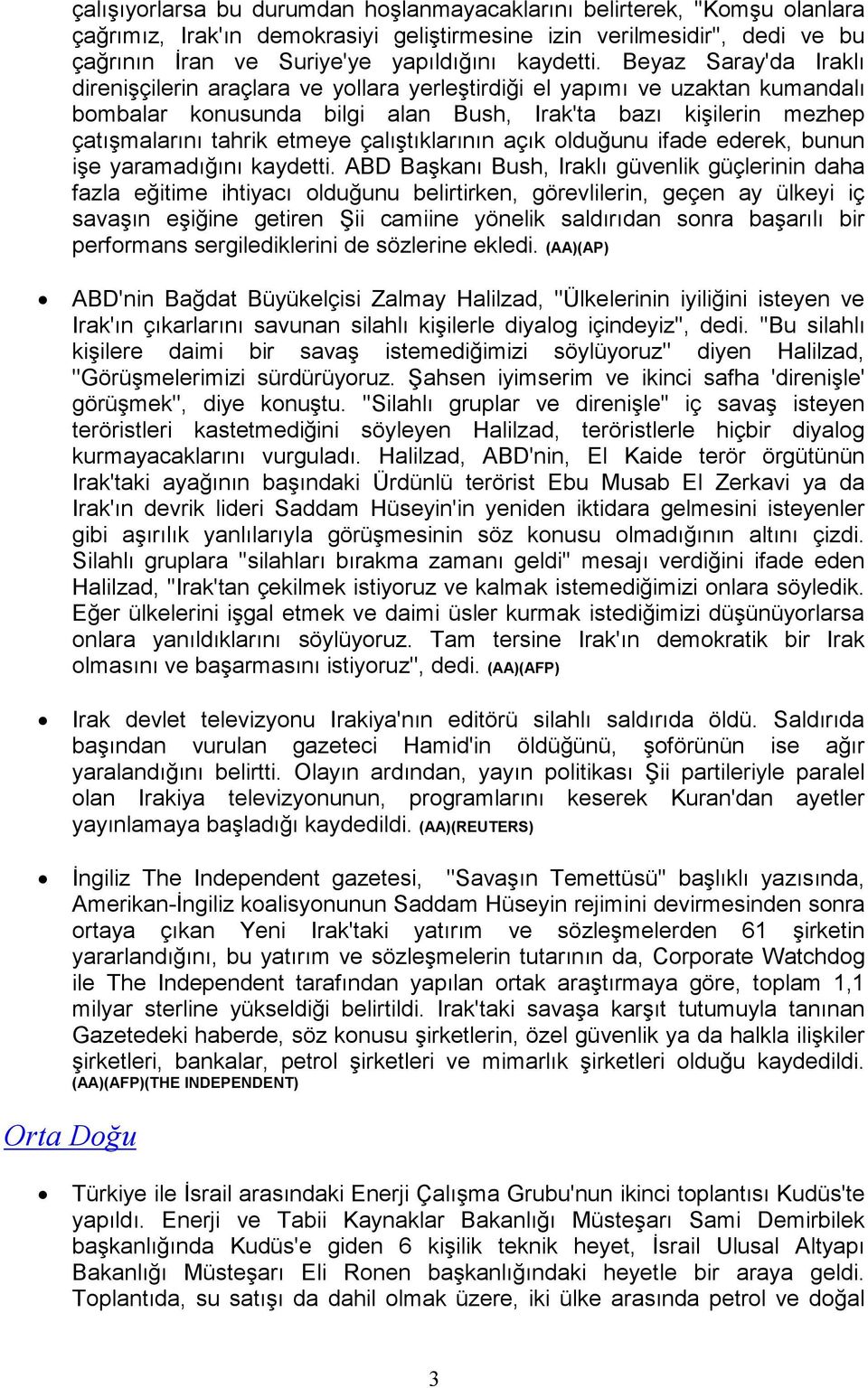 Beyaz Saray'da Iraklı direnişçilerin araçlara ve yollara yerleştirdiği el yapımı ve uzaktan kumandalı bombalar konusunda bilgi alan Bush, Irak'ta bazı kişilerin mezhep çatışmalarını tahrik etmeye