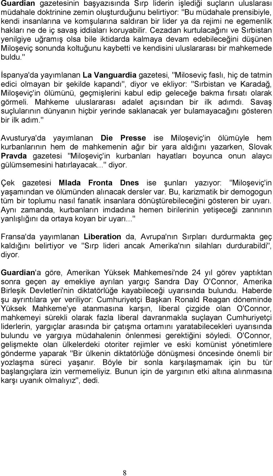 Cezadan kurtulacağını ve Sırbistan yenilgiye uğramış olsa bile iktidarda kalmaya devam edebileceğini düşünen Miloşeviç sonunda koltuğunu kaybetti ve kendisini uluslararası bir mahkemede buldu.