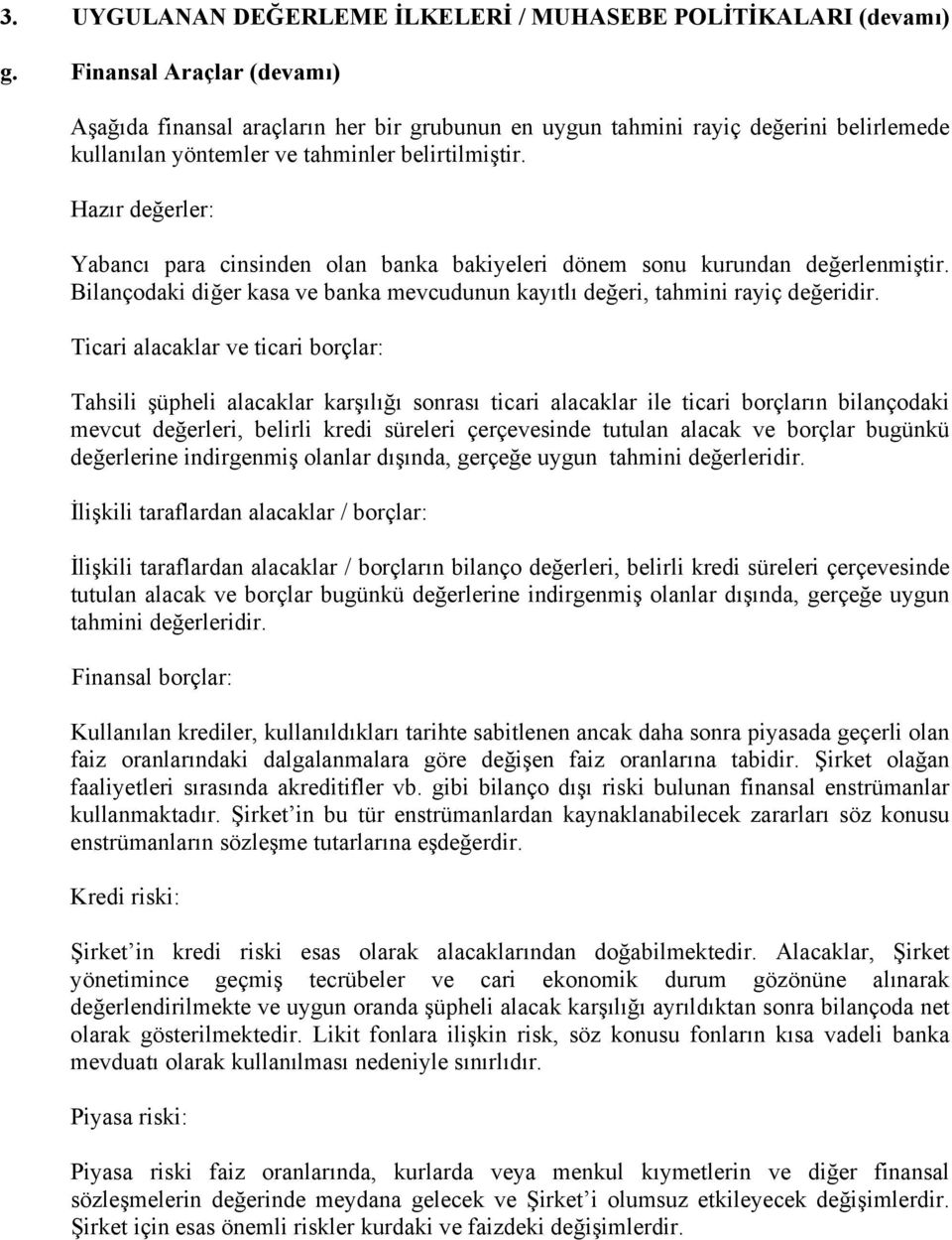 Hazır değerler: Yabancı para cinsinden olan banka bakiyeleri dönem sonu kurundan değerlenmiştir. Bilançodaki diğer kasa ve banka mevcudunun kayıtlı değeri, tahmini rayiç değeridir.