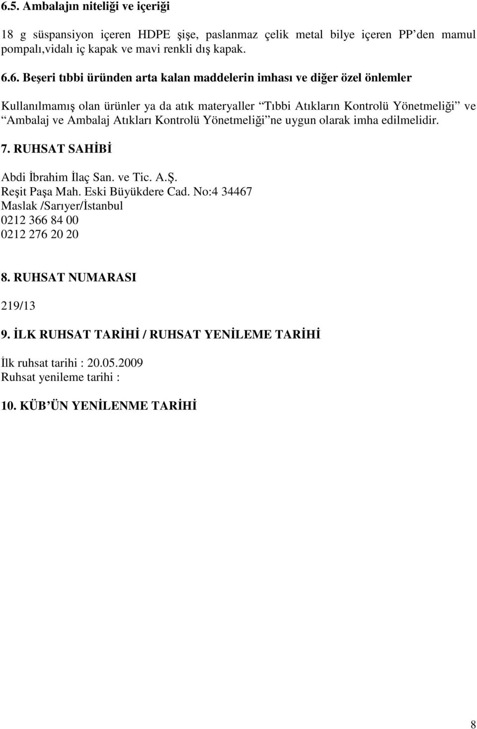 Atıkları Kontrolü Yönetmeliği ne uygun olarak imha edilmelidir. 7. RUHSAT SAHİBİ Abdi İbrahim İlaç San. ve Tic. A.Ş. Reşit Paşa Mah. Eski Büyükdere Cad.