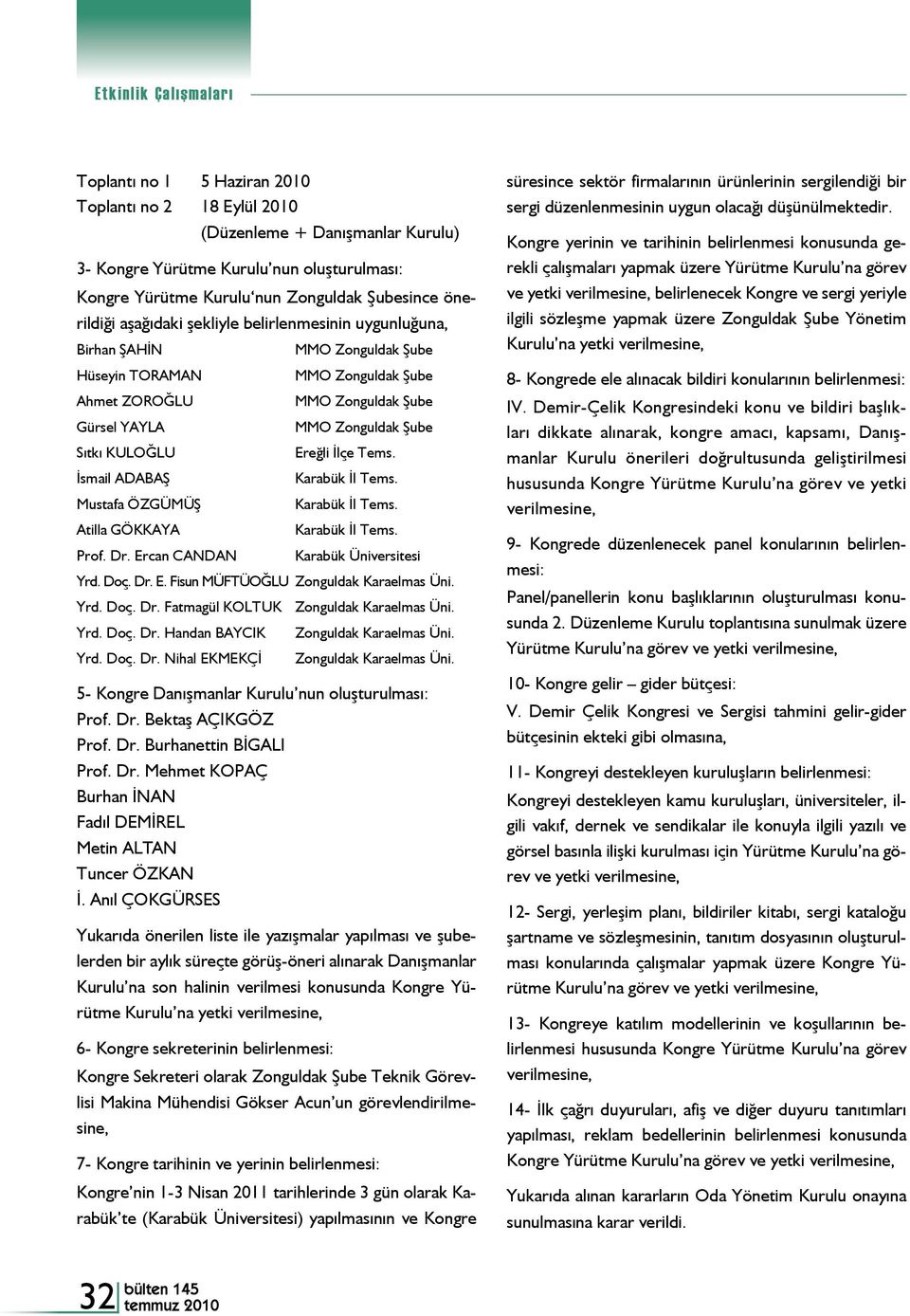 Ercan CANDAN Karabük Üniversitesi Yrd. Doç. Dr. E. Fisun MÜFTÜOĞLU Zonguldak Karaelmas Üni. Yrd. Doç. Dr. Fatmagül KOLTUK Zonguldak Karaelmas Üni. Yrd. Doç. Dr. Handan BAYCIK Zonguldak Karaelmas Üni.