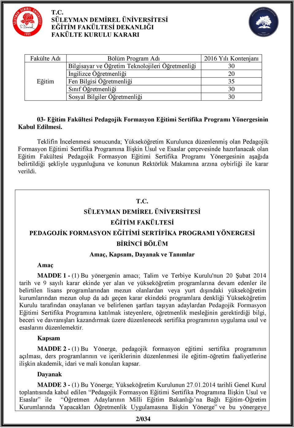 Teklifin İncelenmesi sonucunda; Yükseköğretim Kurulunca düzenlenmiş olan Pedagojik Formasyon Eğitimi Sertifika Programına İlişkin Usul ve Esaslar çerçevesinde hazırlanacak olan Eğitim Fakültesi