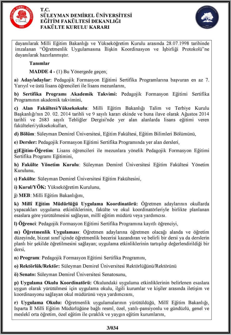 Yarıyıl ve üstü lisans öğrencileri ile lisans mezunlarını, b) Sertifika Programı Akademik Takvimi: Pedagojik Formasyon Eğitimi Sertifika Programının akademik takvimini, c) Alan Fakültesi/Yüksekokulu: