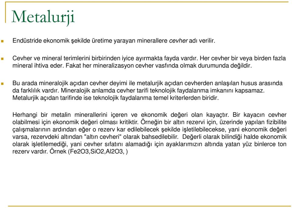 Bu arada mineralojik açıdan cevher deyimi ile metalurjik açıdan cevherden anlaşılan husus arasında da farklılık vardır. Mineralojik anlamda cevher tarifi teknolojik faydalanma imkanını kapsamaz.