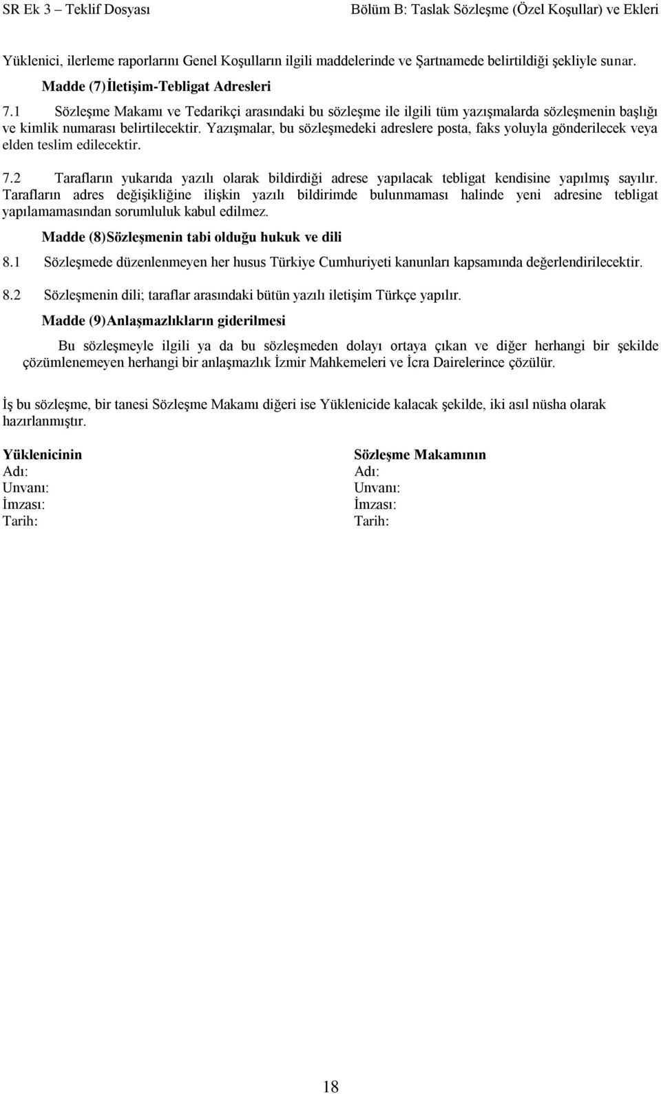 Yazışmalar, bu sözleşmedeki adreslere posta, faks yoluyla gönderilecek veya elden teslim edilecektir. 7.