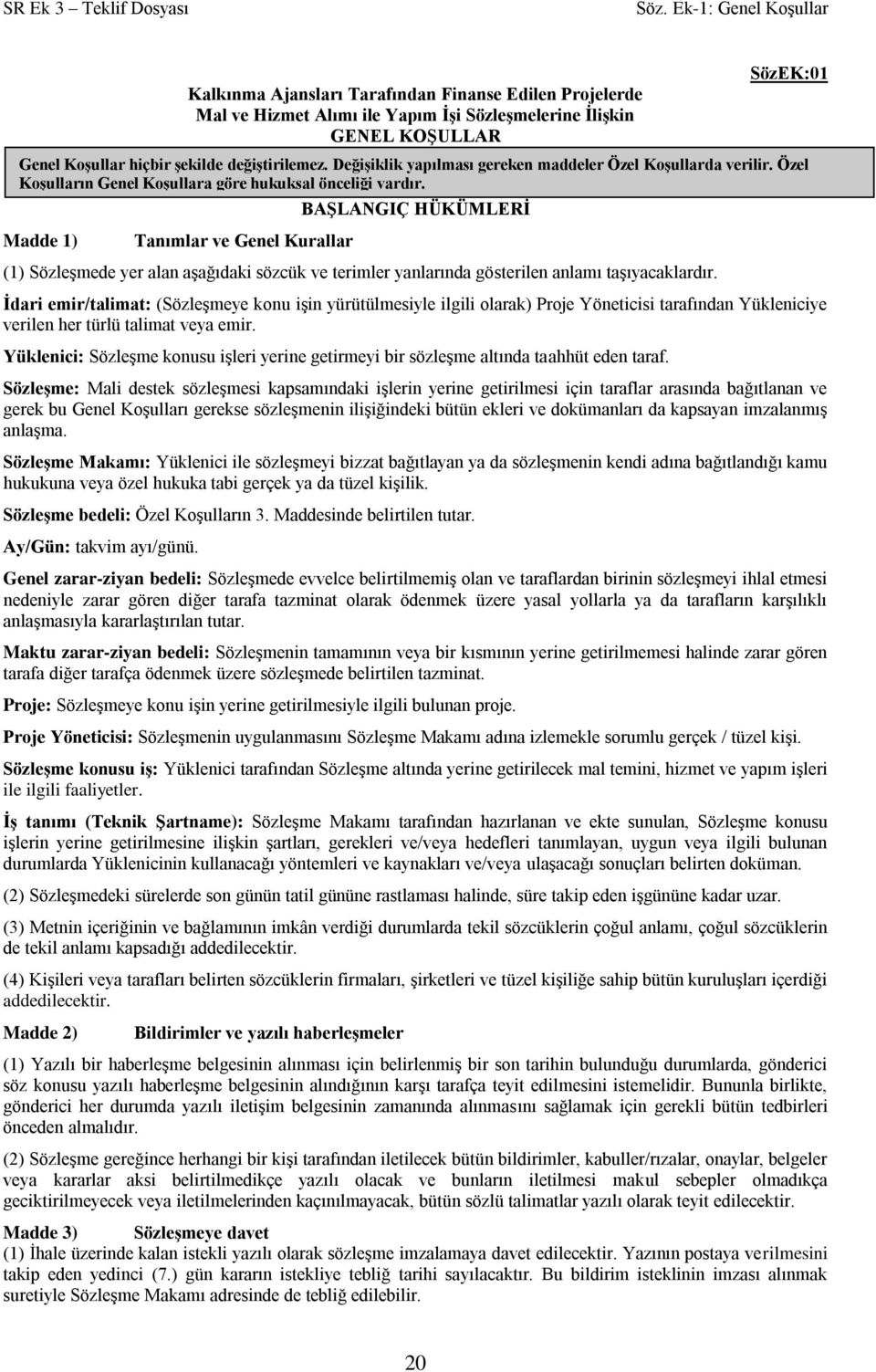 BAŞLANGIÇ HÜKÜMLERİ Madde 1) Tanımlar ve Genel Kurallar (1) Sözleşmede yer alan aşağıdaki sözcük ve terimler yanlarında gösterilen anlamı taşıyacaklardır.