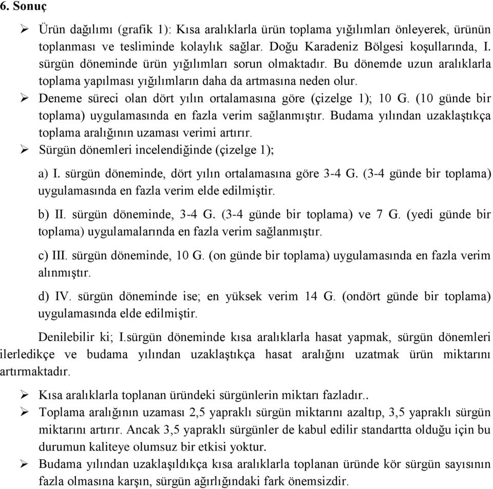 Deneme süreci olan dört yılın ortalamasına göre (çizelge 1); 10 G. (10 günde bir toplama) uygulamasında en fazla verim sağlanmıştır.