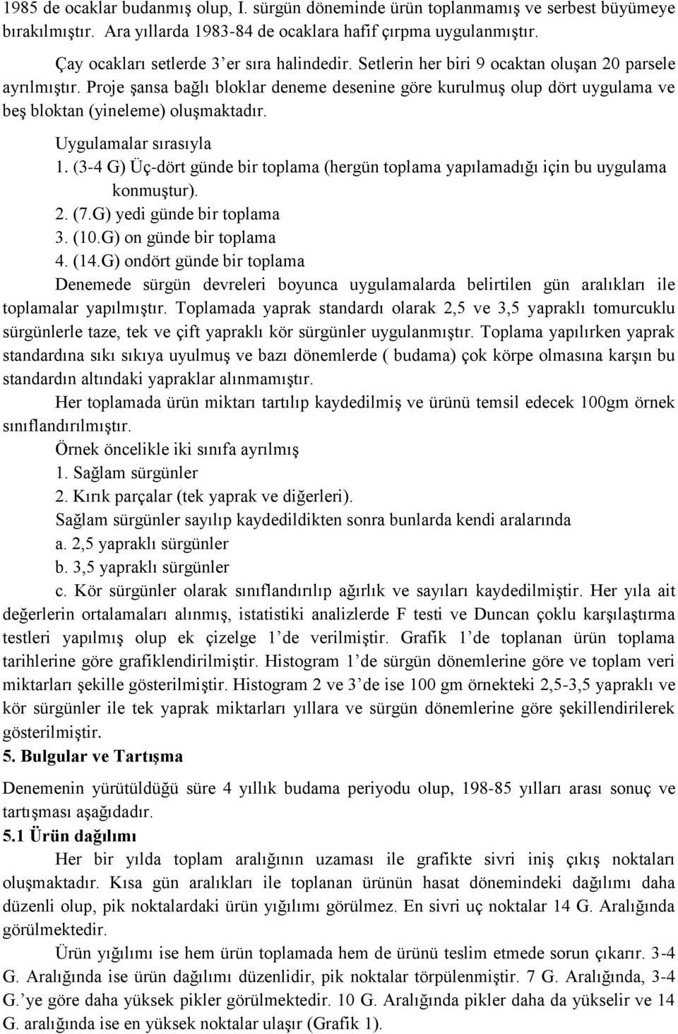 Proje şansa bağlı bloklar deneme desenine göre kurulmuş olup dört uygulama ve beş bloktan (yineleme) oluşmaktadır. Uygulamalar sırasıyla 1.