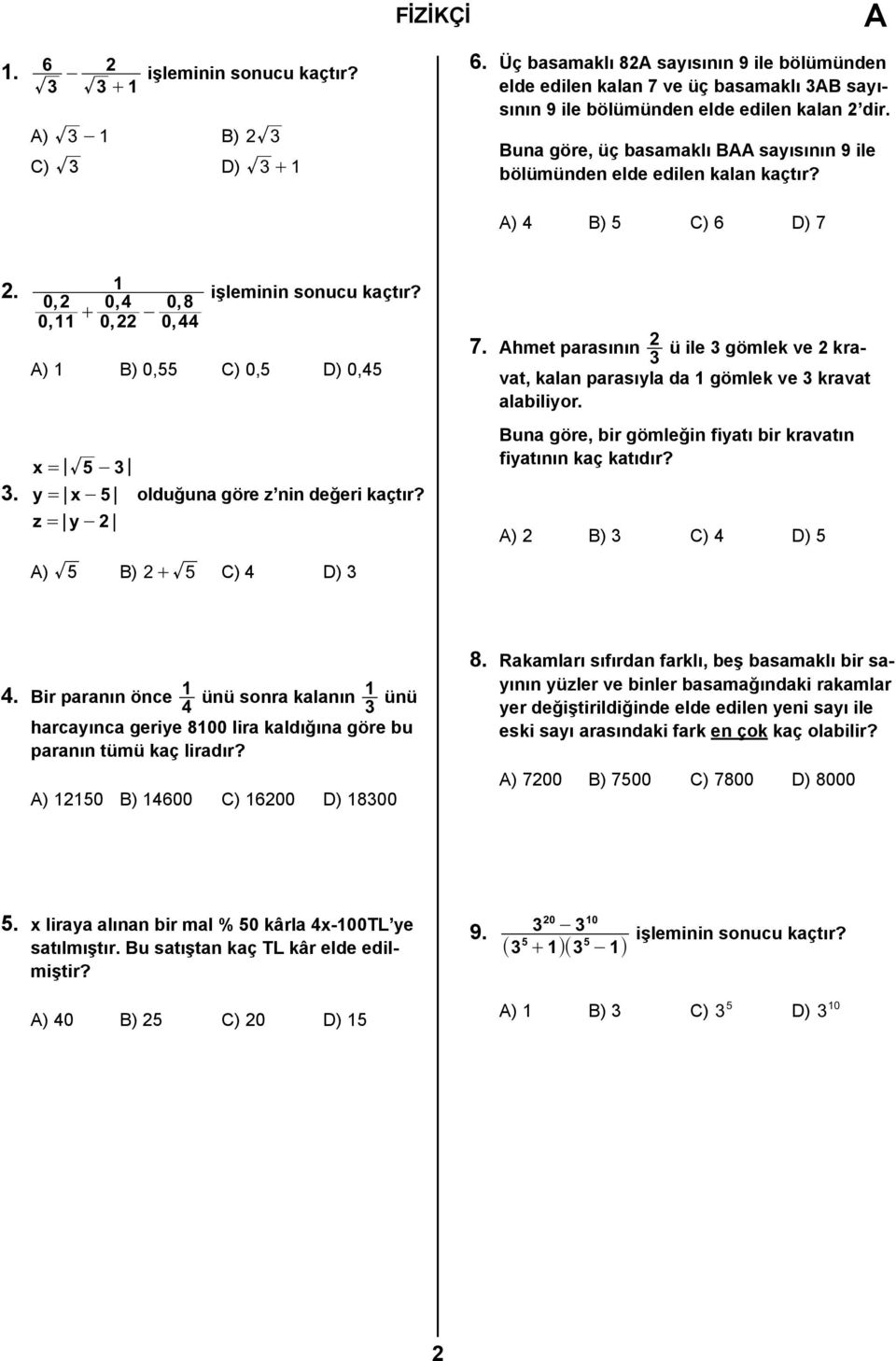 Buna göre, üç basamaklı B sayısının 9 ile bölümünden elde edilen kalan kaçtır? ) 4 B) 5 C) 6 D) 7. 3. 1 0, 04, 08, + - 011, 0, 044, işleminin sonucu kaçtır?