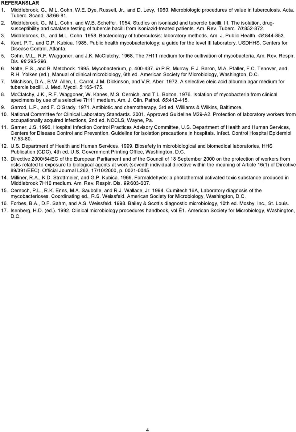 70:852-872. 3. Middlebrook, G., and M.L. Cohn. 1958. Bacteriology of tuberculosis: laboratory methods. Am. J. Public Health. 48:844-853. 4. Kent, P.T., and G.P. Kubica. 1985.