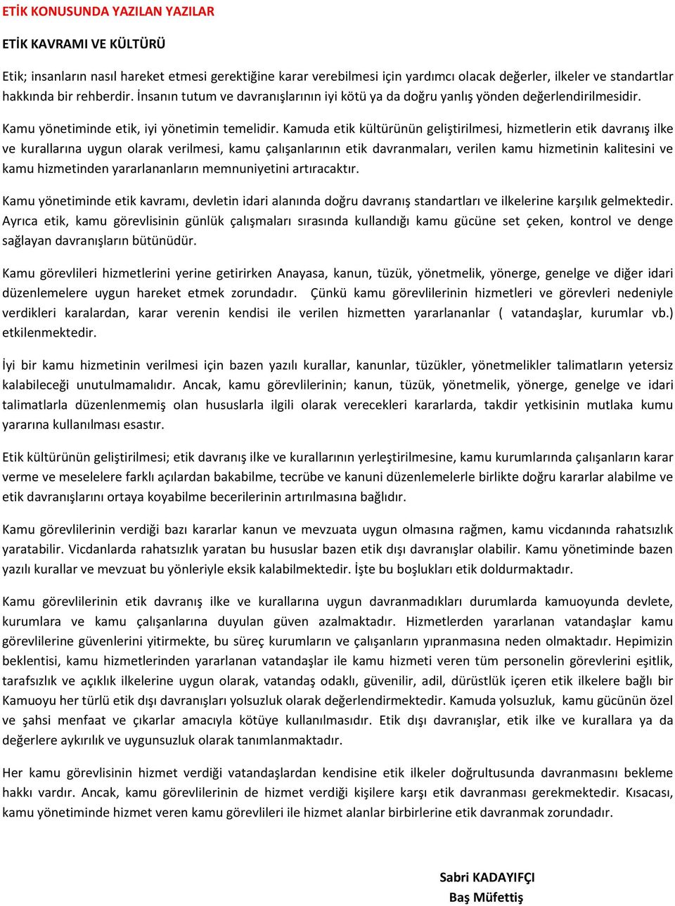 Kamuda etik kültürünün geliştirilmesi, hizmetlerin etik davranış ilke ve kurallarına uygun olarak verilmesi, kamu çalışanlarının etik davranmaları, verilen kamu hizmetinin kalitesini ve kamu