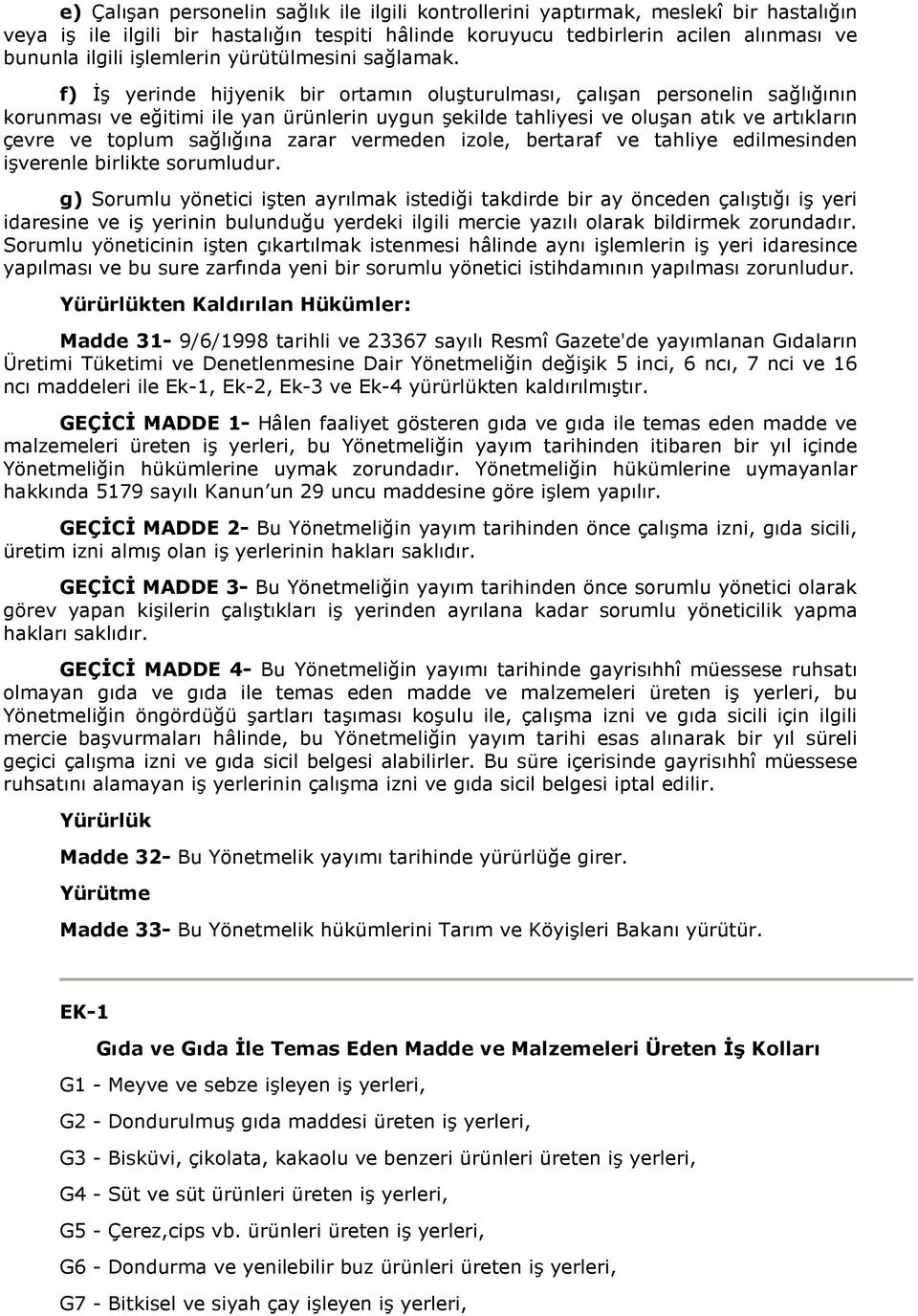 f) Đş yerinde hijyenik bir ortamın oluşturulması, çalışan personelin sağlığının korunması ve eğitimi ile yan ürünlerin uygun şekilde tahliyesi ve oluşan atık ve artıkların çevre ve toplum sağlığına