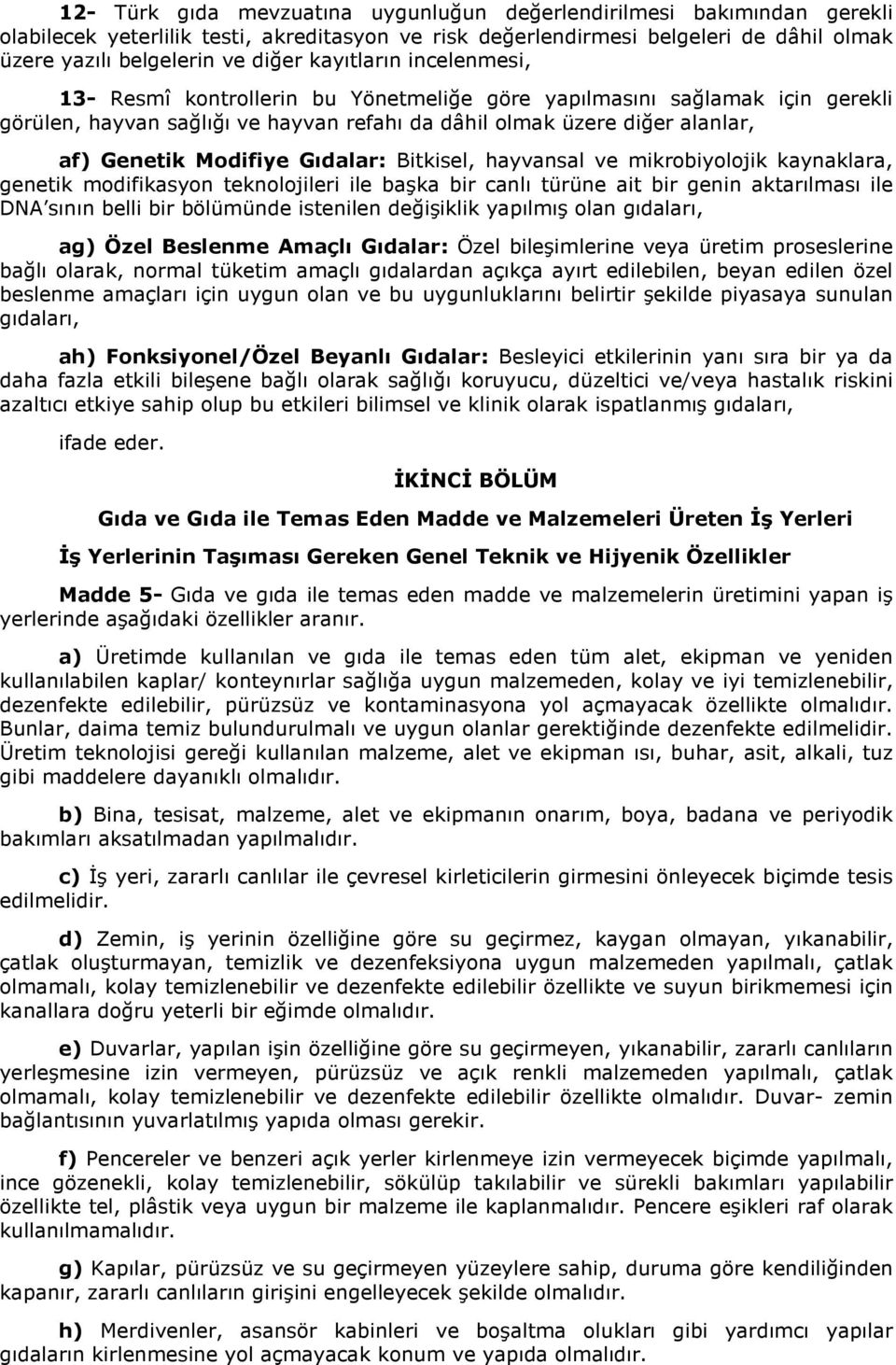 Gıdalar: Bitkisel, hayvansal ve mikrobiyolojik kaynaklara, genetik modifikasyon teknolojileri ile başka bir canlı türüne ait bir genin aktarılması ile DNA sının belli bir bölümünde istenilen