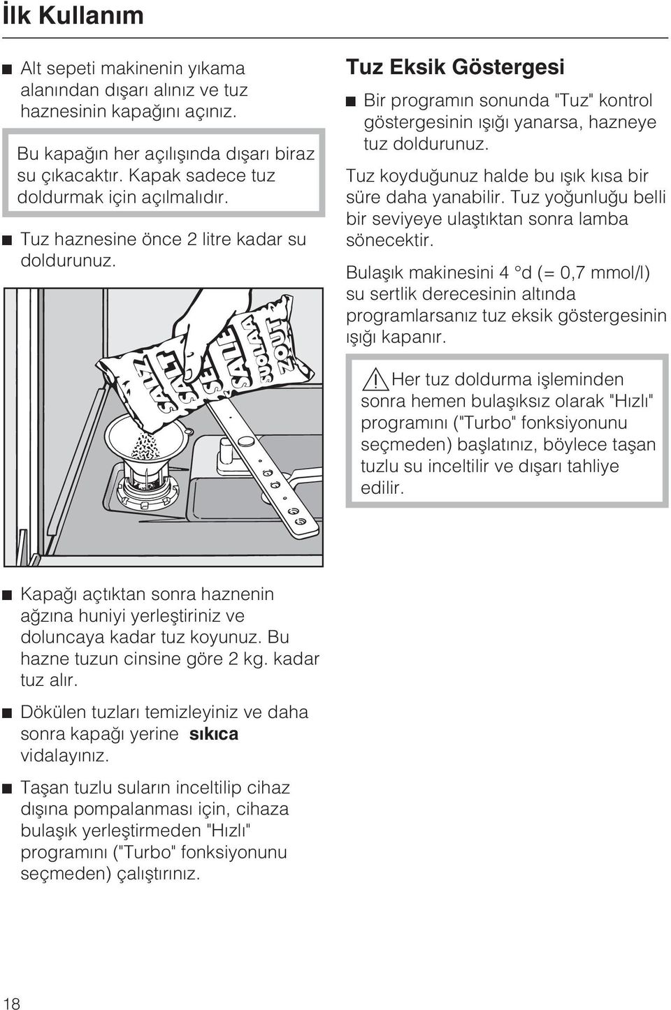 Tuz koyduðunuz halde bu ýþýk kýsa bir süre daha yanabilir. Tuz yoðunluðu belli bir seviyeye ulaþtýktan sonra lamba sönecektir.