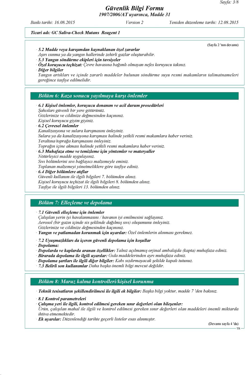 1 Kişisel önlemler, koruyucu donanım ve acil durum prosedürleri Şahısları güvenli bir yere götürünüz. Gözlerinize ve cildinize değmesinden kaçınınız. Kişisel koruyucu giyim giyiniz. 6.