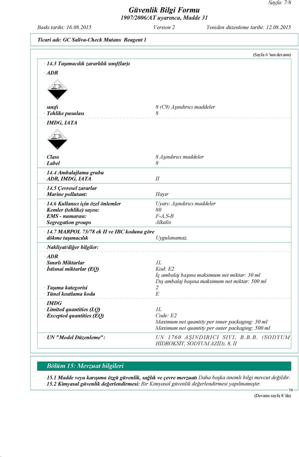 6 Kullanıcı için özel önlemler Uyarı: Aşındırıcı maddeler Kemler (tehlike) sayısı: 80 EMS - numarası: F-A,S-B Segregation groups Alkalis 14.