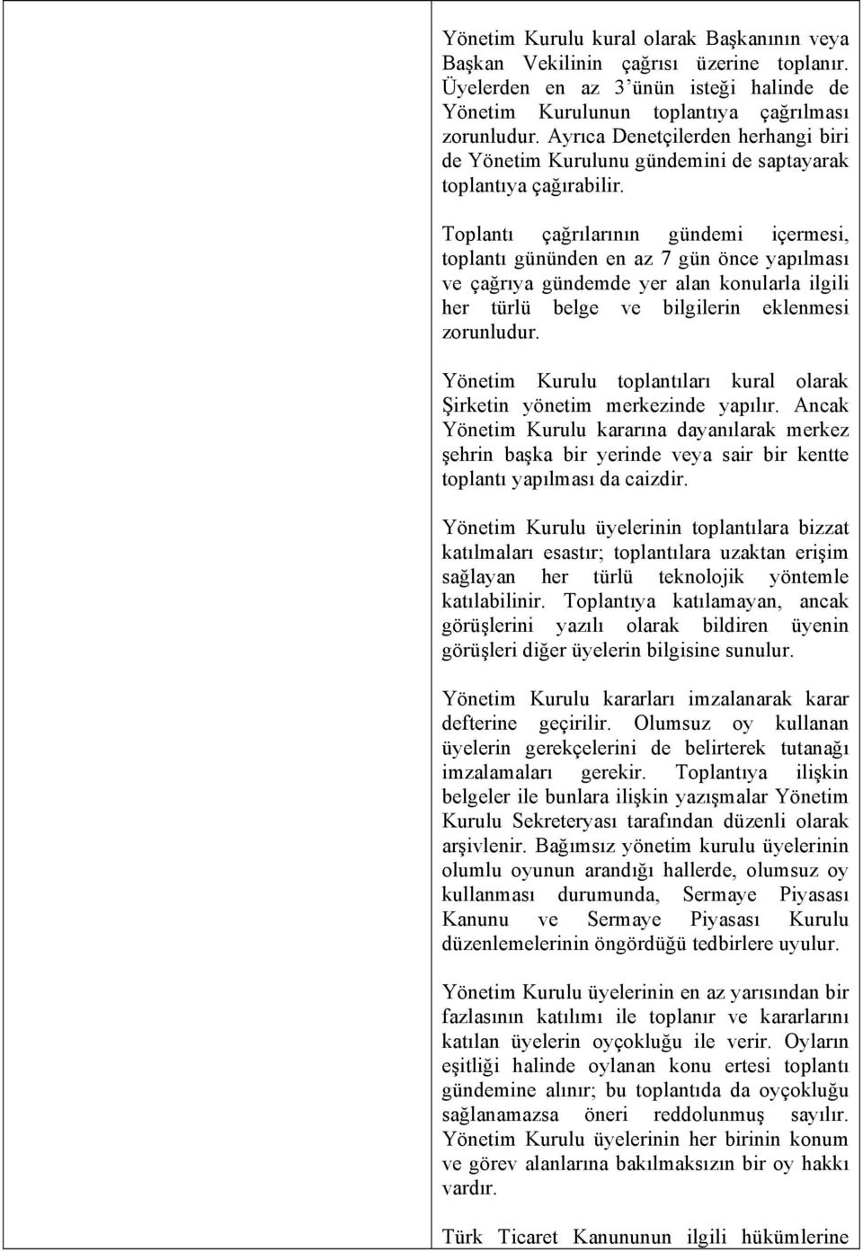 Toplantı çağrılarının gündemi içermesi, toplantı gününden en az 7 gün önce yapılması ve çağrıya gündemde yer alan konularla ilgili her türlü belge ve bilgilerin eklenmesi zorunludur.