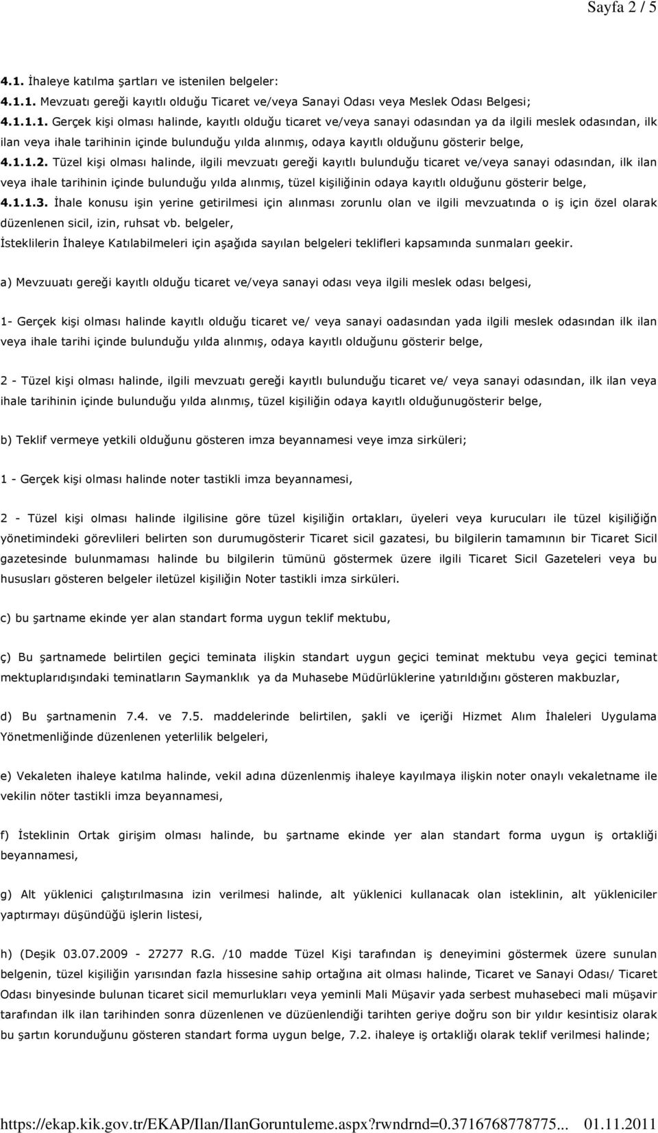 1. Mevzuatı gereği kayıtlı olduğu Ticaret ve/veya Sanayi Odası veya Meslek Odası Belgesi; 4.1.1.1. Gerçek kişi olması halinde, kayıtlı olduğu ticaret ve/veya sanayi odasından ya da ilgili meslek