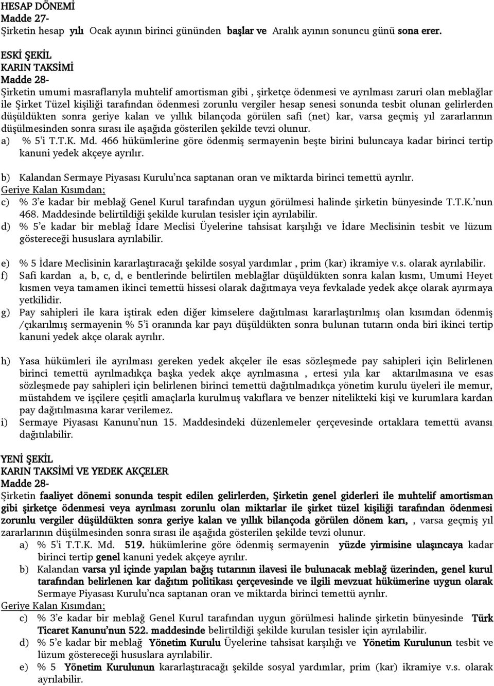 hesap senesi sonunda tesbit olunan gelirlerden düģüldükten sonra geriye kalan ve yıllık bilançoda görülen safi (net) kar, varsa geçmiģ yıl zararlarının düģülmesinden sonra sırası ile aģağıda