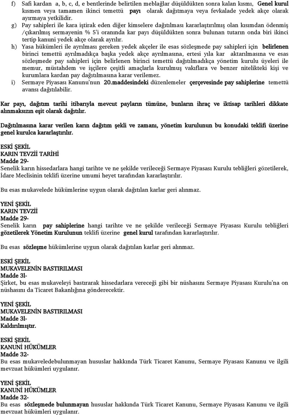 g) Pay sahipleri ile kara iģtirak eden diğer kimselere dağıtılması kararlaģtırılmıģ olan kısımdan ödenmiģ /çıkarılmıģ sermayenin % 5 i oranında kar payı düģüldükten sonra bulunan tutarın onda biri