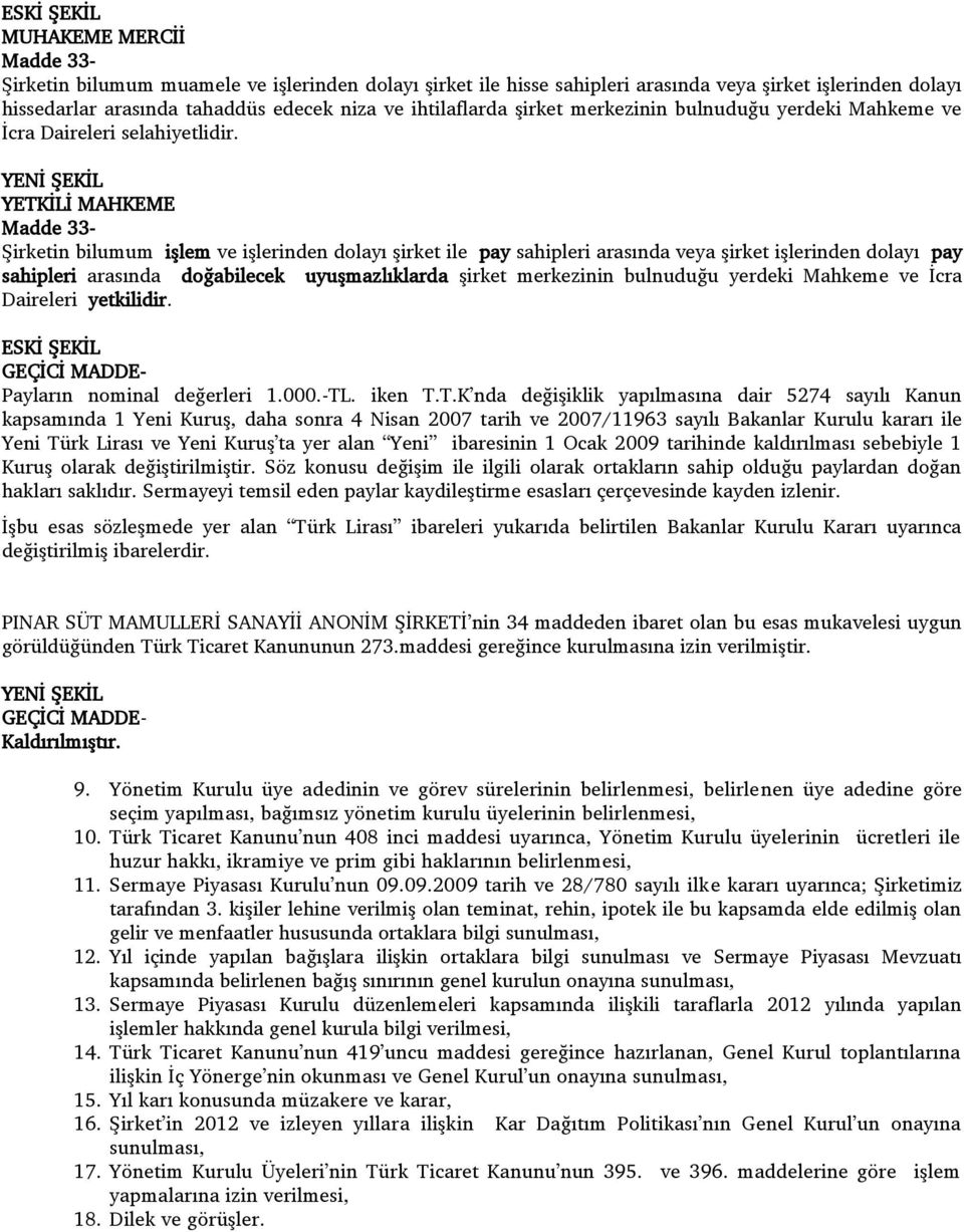 YETKĠLĠ MAHKEME Madde 33- ġirketin bilumum iģlem ve iģlerinden dolayı Ģirket ile pay sahipleri arasında veya Ģirket iģlerinden dolayı pay sahipleri arasında doğabilecek uyuģmazlıklarda Ģirket