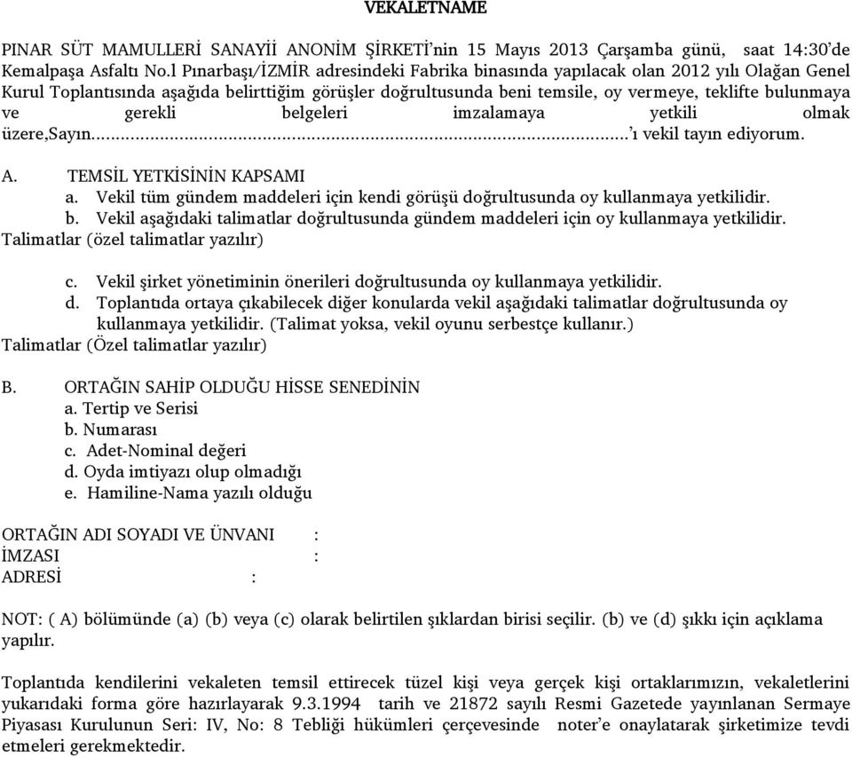 gerekli belgeleri imzalamaya yetkili olmak üzere,sayın... ı vekil tayın ediyorum. A. TEMSĠL YETKĠSĠNĠN KAPSAMI a. Vekil tüm gündem maddeleri için kendi görüģü doğrultusunda oy kullanmaya yetkilidir.