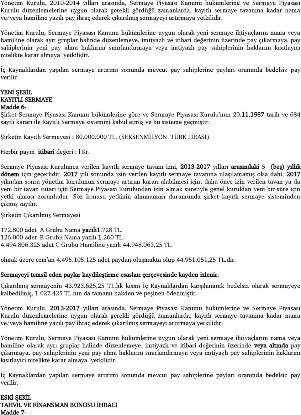 Yönetim Kurulu, Sermaye Piyasası Kanunu hükümlerine uygun olarak yeni sermaye ihtiyaçlarını nama veya hamiline olarak ayrı gruplar halinde düzenlemeye, imtiyazlı ve itibari değerinin üzerinde pay