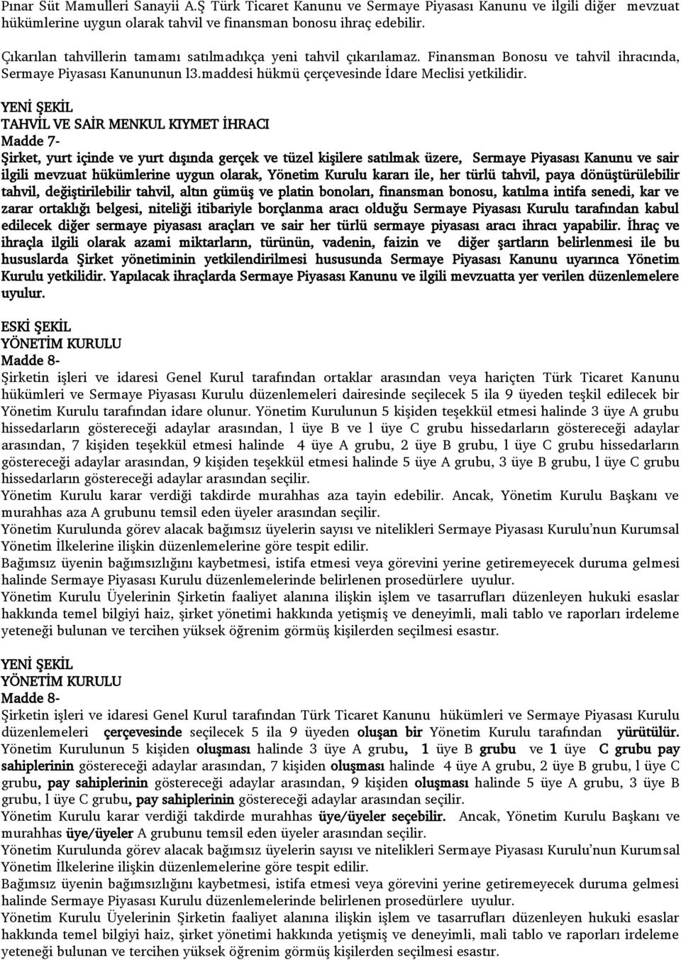 TAHVĠL VE SAĠR MENKUL KIYMET ĠHRACI Madde 7- ġirket, yurt içinde ve yurt dıģında gerçek ve tüzel kiģilere satılmak üzere, Sermaye Piyasası Kanunu ve sair ilgili mevzuat hükümlerine uygun olarak,