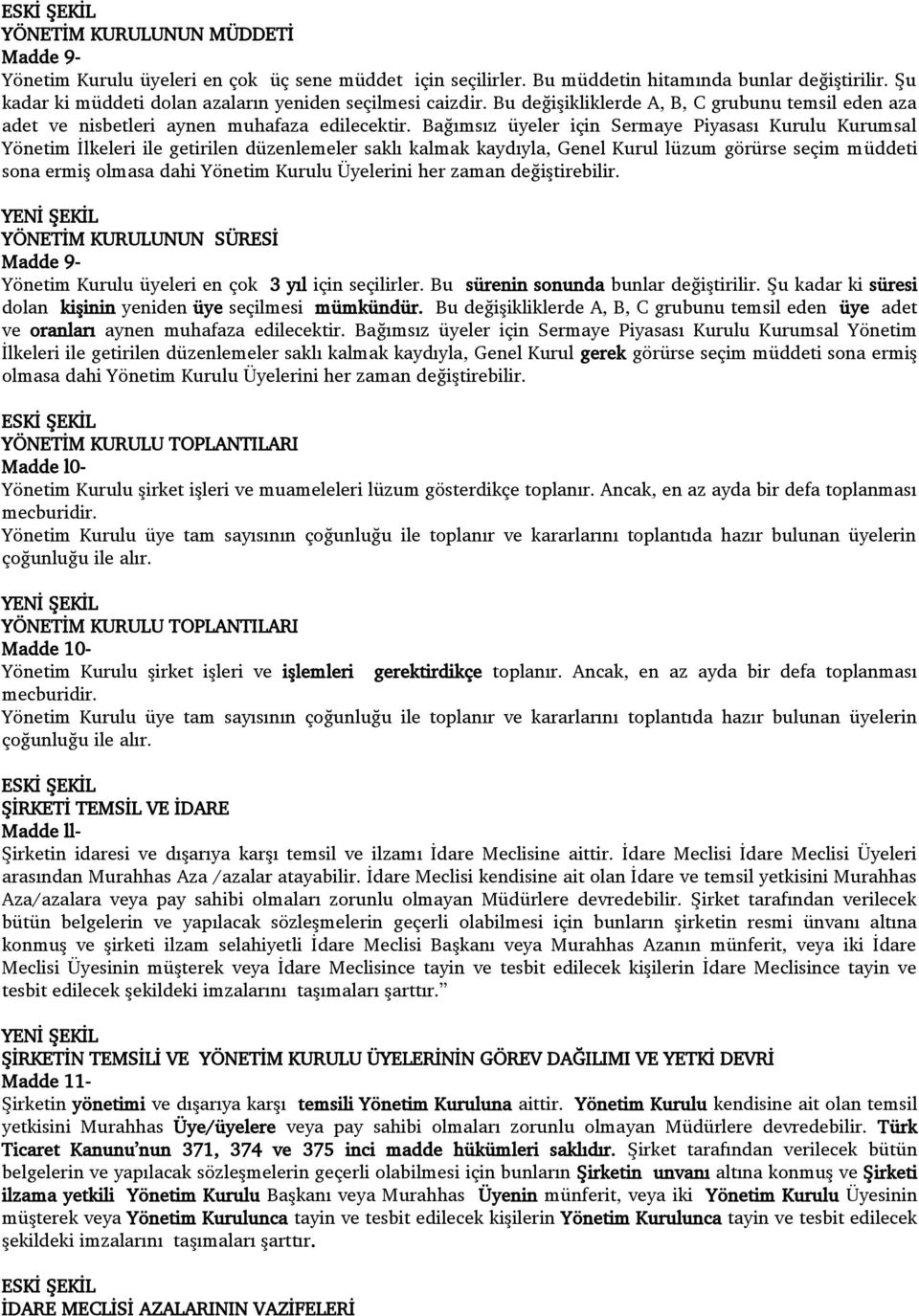 Bağımsız üyeler için Sermaye Piyasası Kurulu Kurumsal Yönetim Ġlkeleri ile getirilen düzenlemeler saklı kalmak kaydıyla, Genel Kurul lüzum görürse seçim müddeti sona ermiģ olmasa dahi Yönetim Kurulu