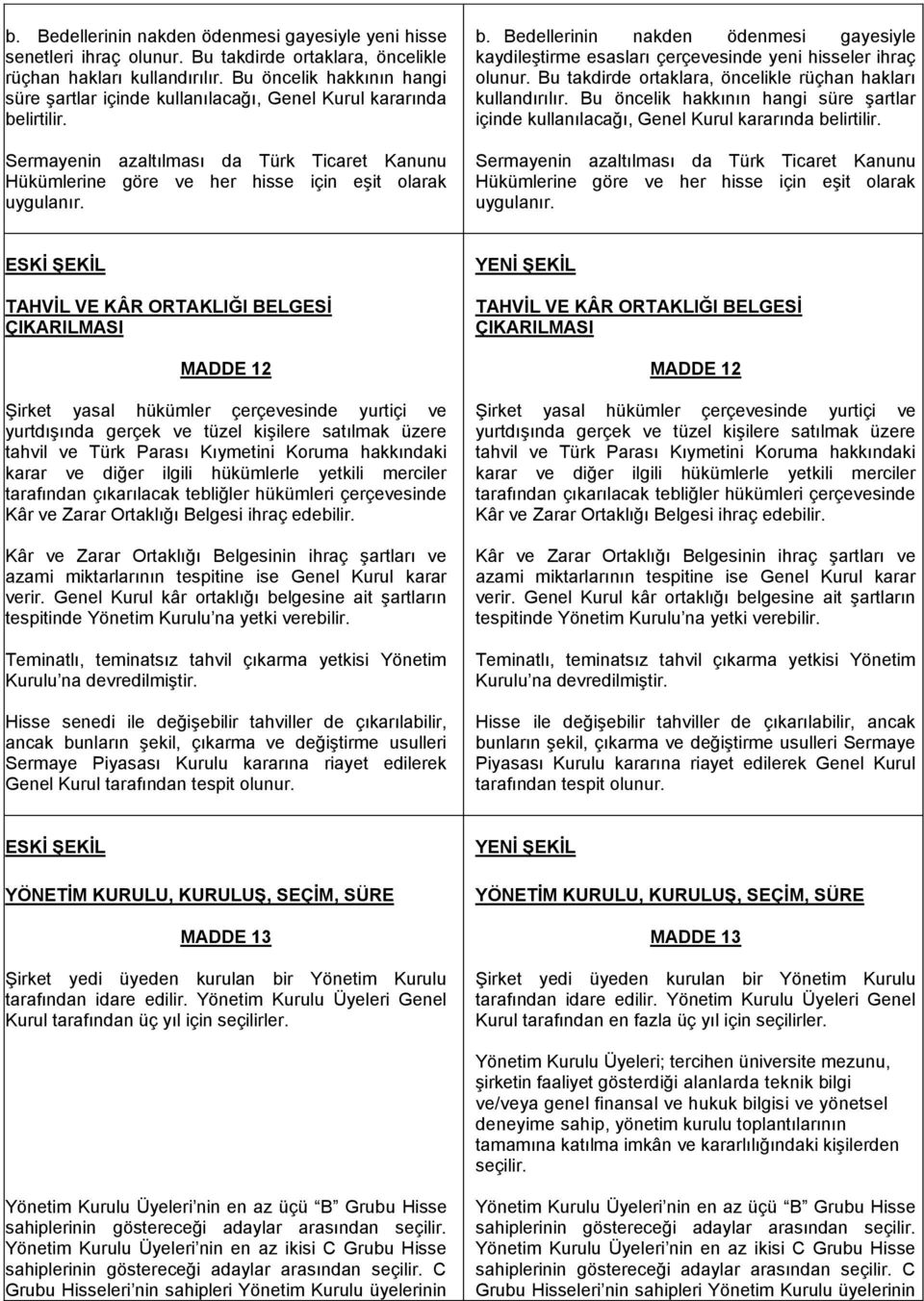 b. Bedellerinin nakden ödenmesi gayesiyle kaydileştirme esasları çerçevesinde yeni hisseler ihraç olunur. Bu takdirde ortaklara, öncelikle rüçhan hakları kullandırılır.