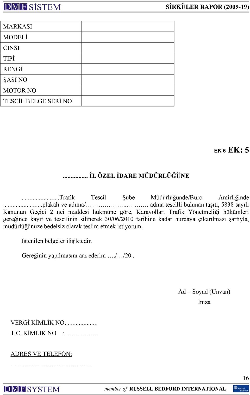 ... adına tescilli bulunan taşıtı, 5838 sayılı Kanunun Geçici 2 nci maddesi hükmüne göre, Karayolları Trafik Yönetmeliği hükümleri gereğince kayıt ve