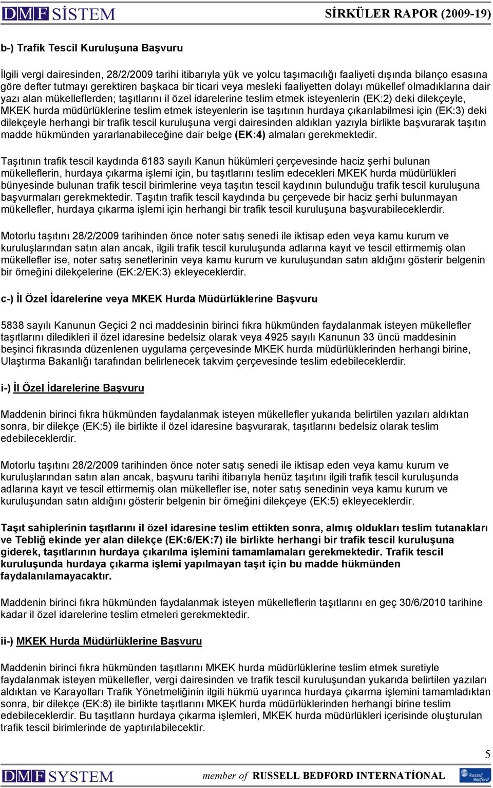 müdürlüklerine teslim etmek isteyenlerin ise taşıtının hurdaya çıkarılabilmesi için (EK:3) deki dilekçeyle herhangi bir trafik tescil kuruluşuna vergi dairesinden aldıkları yazıyla birlikte