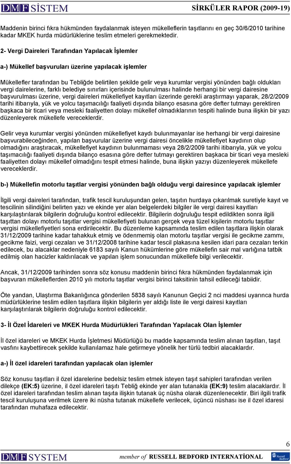 oldukları vergi dairelerine, farklı belediye sınırları içerisinde bulunulması halinde herhangi bir vergi dairesine başvurulması üzerine, vergi daireleri mükellefiyet kayıtları üzerinde gerekli