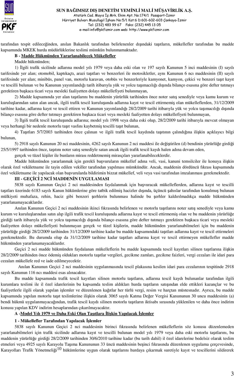 tarifesinde yer alan; otomobil, kaptıkaçtı, arazi taşıtları ve benzerleri ile motosikletler, aynı Kanunun 6 ncı maddesinin (II) sayılı tarifesinde yer alan; minibüs, panel van, motorlu karavan,