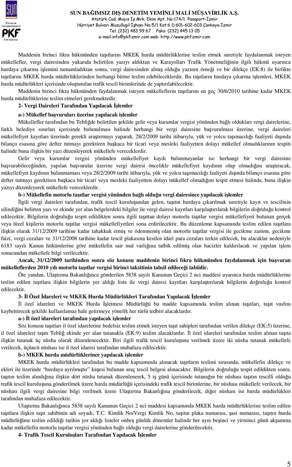 müdürlüklerinden herhangi birine teslim edebileceklerdir. Bu taşıtların hurdaya çıkarma işlemleri, MKEK hurda müdürlükleri içerisinde oluşturulan trafik tescil birimlerinde de yaptırılabilecektir.