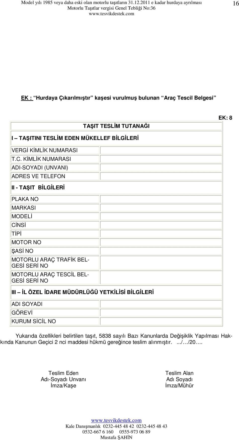 ARAÇ TESCĐL BEL- GESĐ SERĐ NO III ĐL ÖZEL ĐDARE MÜDÜRLÜĞÜ YETKĐLĐSĐ BĐLGĐLERĐ ADI SOYADI GÖREVĐ KURUM SĐCĐL NO Yukarıda özellikleri belirtilen taşıt, 5838 sayılı Bazı