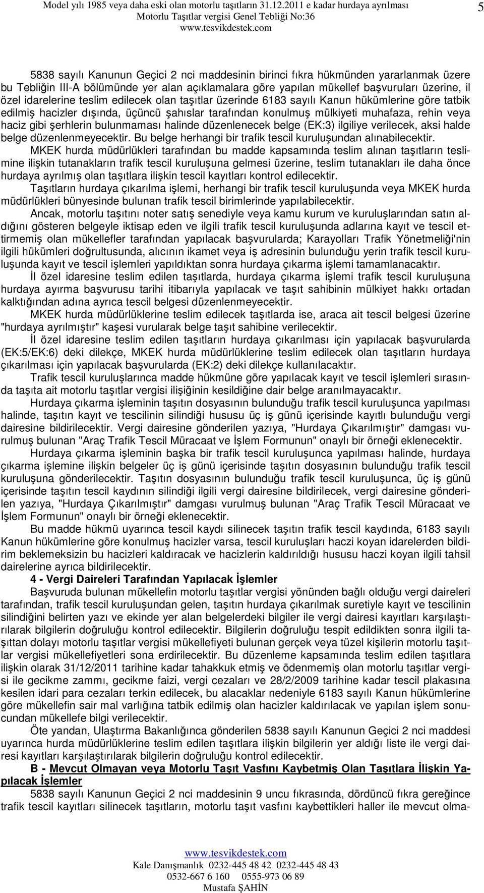 şerhlerin bulunmaması halinde düzenlenecek belge (EK:3) ilgiliye verilecek, aksi halde belge düzenlenmeyecektir. Bu belge herhangi bir trafik tescil kuruluşundan alınabilecektir.