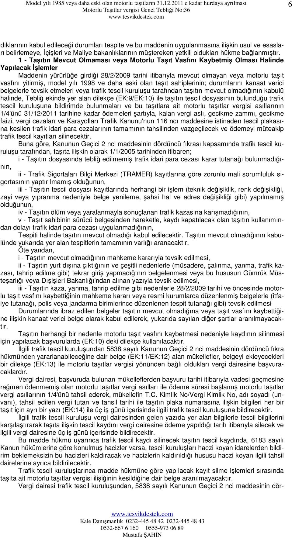 yitirmiş, model yılı 1998 ve daha eski olan taşıt sahiplerinin; durumlarını kanaat verici belgelerle tevsik etmeleri veya trafik tescil kuruluşu tarafından taşıtın mevcut olmadığının kabulü halinde,