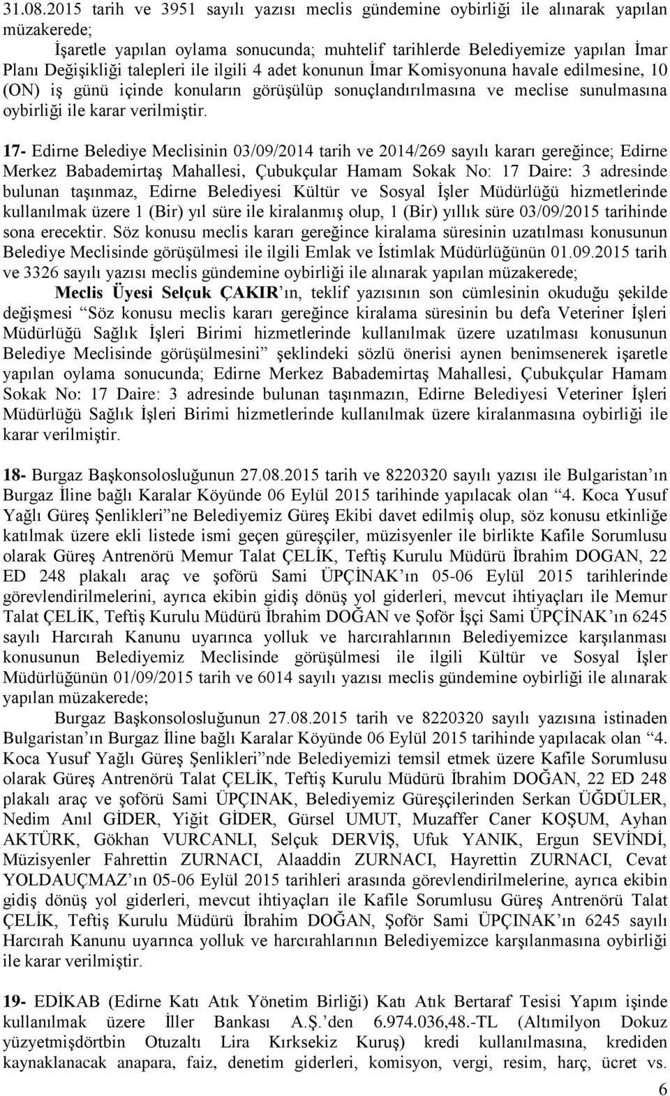 ilgili 4 adet konunun Ġmar Komisyonuna havale edilmesine, 10 (ON) iģ günü içinde konuların görüģülüp sonuçlandırılmasına ve meclise sunulmasına oybirliği ile karar verilmiģtir.