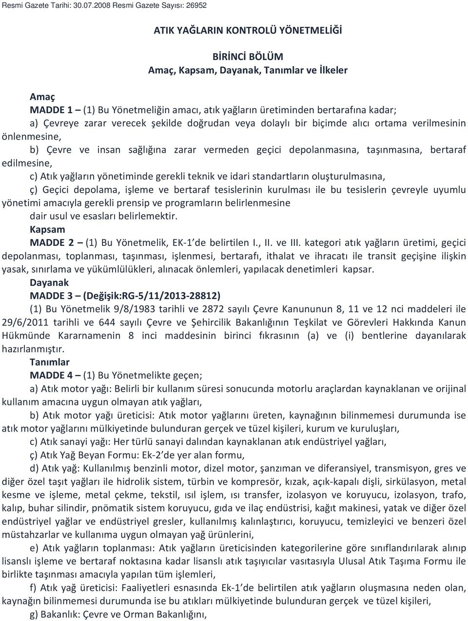 bertarafına kadar; a) Çevreye zarar verecek şekilde doğrudan veya dolaylı bir biçimde alıcı ortama verilmesinin önlenmesine, b) Çevre ve insan sağlığına zarar vermeden geçici depolanmasına,