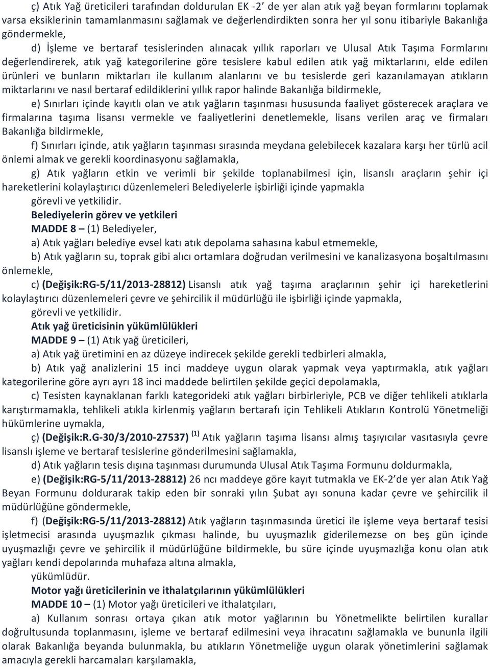 miktarlarını, elde edilen ürünleri ve bunların miktarları ile kullanım alanlarını ve bu tesislerde geri kazanılamayan atıkların miktarlarını ve nasıl bertaraf edildiklerini yıllık rapor halinde