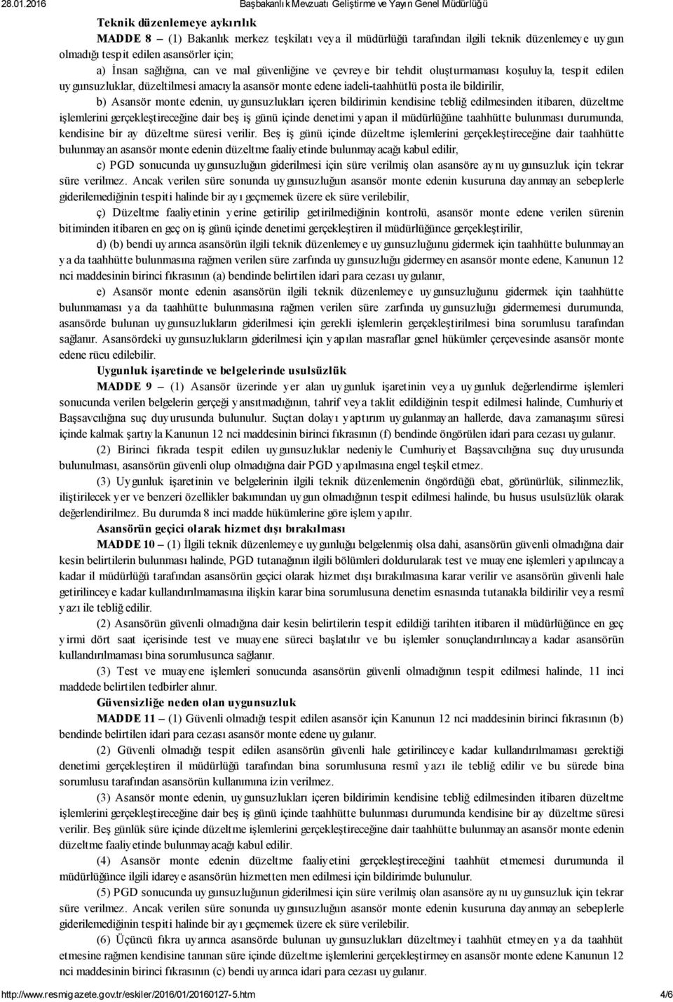 uygunsuzlukları içeren bildirimin kendisine tebliğ edilmesinden itibaren, düzeltme işlemlerini gerçekleştireceğine dair beş iş günü içinde denetimi yapan il müdürlüğüne taahhütte bulunması durumunda,