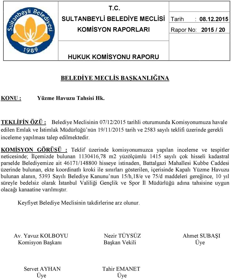 neticesinde; İlçemizde bulunan 1130416,78 m2 yüzölçümlü 1415 sayılı çok hisseli kadastral parselde Belediyemize ait 46171/148800 hisseye istinaden, Battalgazi Mahallesi Kubbe