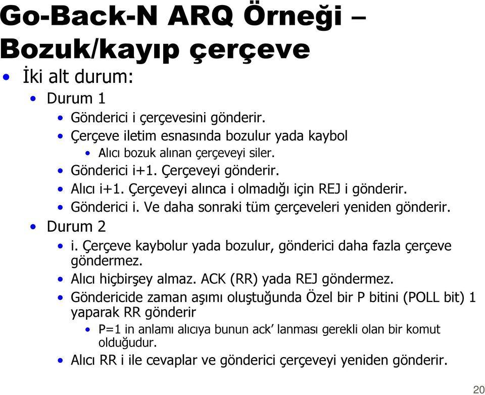 Gönderici i. Ve daha sonraki tüm çerçeveleri yeniden gönderir. Durum 2 i. Çerçeve kaybolur yada bozulur, gönderici daha fazla çerçeve göndermez. Alıcı hiçbirşey almaz.